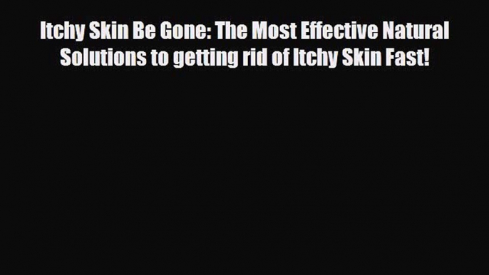 Read ‪Itchy Skin Be Gone: The Most Effective Natural Solutions to getting rid of Itchy Skin