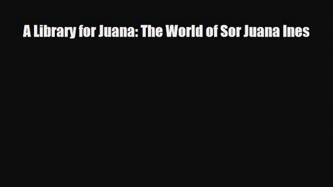 Read ‪A Library for Juana: The World of Sor Juana Ines PDF Online