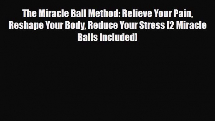 Read ‪The Miracle Ball Method: Relieve Your Pain Reshape Your Body Reduce Your Stress [2 Miracle‬