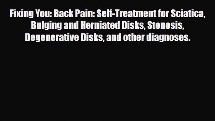 Read ‪Fixing You: Back Pain: Self-Treatment for Sciatica Bulging and Herniated Disks Stenosis