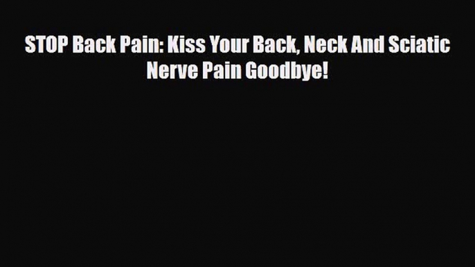 Read ‪STOP Back Pain: Kiss Your Back Neck And Sciatic Nerve Pain Goodbye!‬ Ebook Online