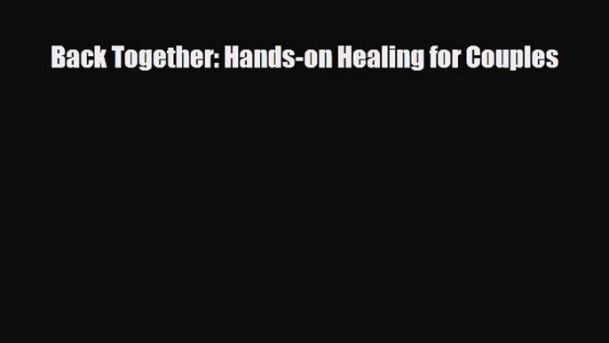 Read ‪Back Together: Hands-on Healing for Couples‬ PDF Free