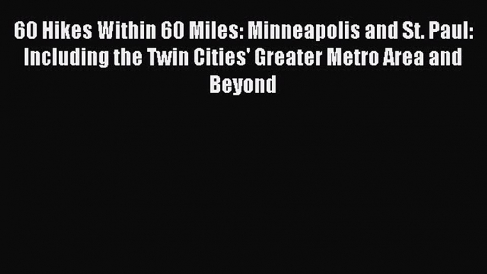 Read 60 Hikes Within 60 Miles: Minneapolis and St. Paul: Including the Twin Cities' Greater