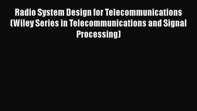 Download Radio System Design for Telecommunications (Wiley Series in Telecommunications and