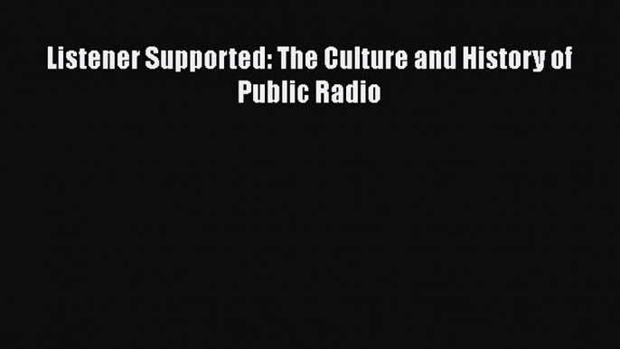 Read Listener Supported: The Culture and History of Public Radio Ebook Free