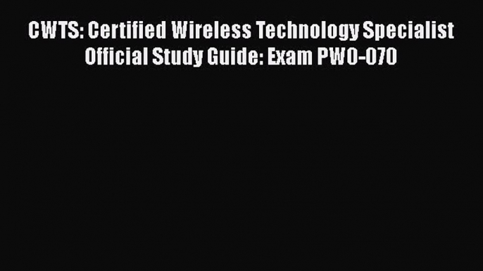 Download CWTS: Certified Wireless Technology Specialist Official Study Guide: Exam PW0-070