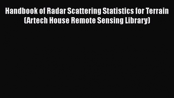 Read Handbook of Radar Scattering Statistics for Terrain (Artech House Remote Sensing Library)