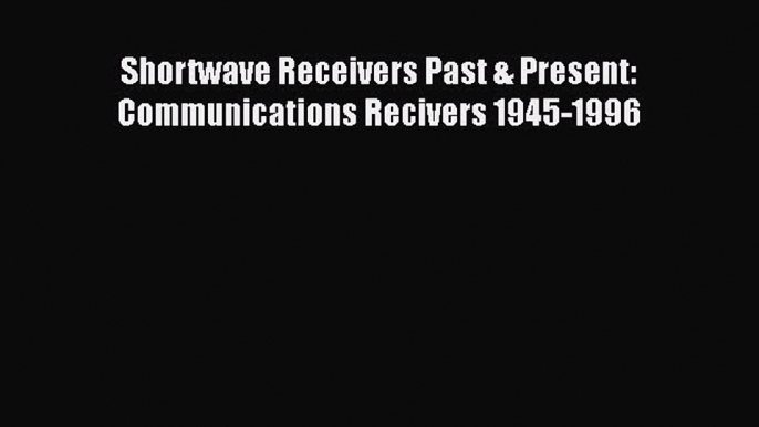 Download Shortwave Receivers Past & Present: Communications Recivers 1945-1996 Ebook Free