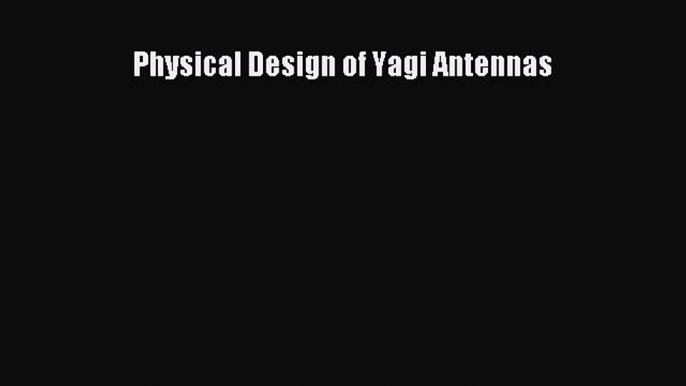 Download Physical Design of Yagi Antennas Ebook Free