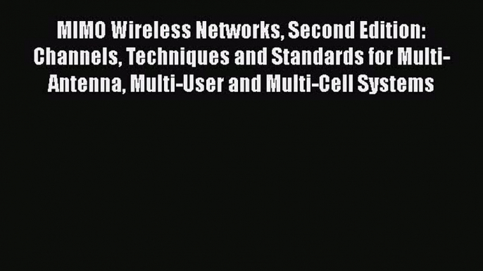 Download MIMO Wireless Networks Second Edition: Channels Techniques and Standards for Multi-Antenna