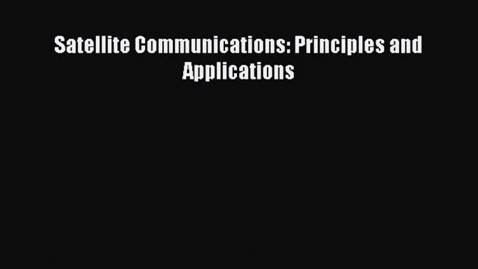 Read Satellite Communications: Principles and Applications Ebook Online