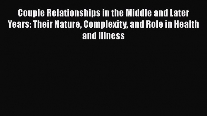 Read Couple Relationships in the Middle and Later Years: Their Nature Complexity and Role in