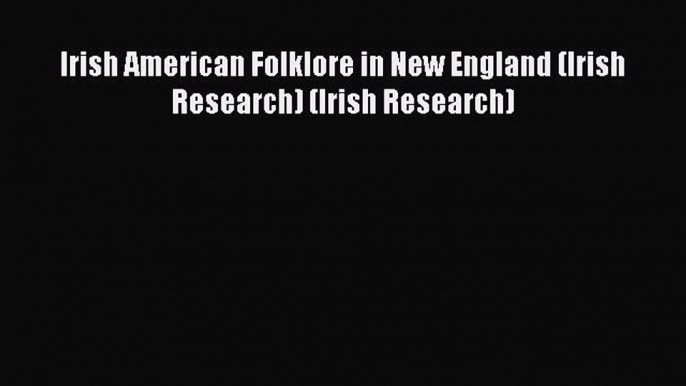 Download Irish American Folklore in New England (Irish Research) (Irish Research) PDF Free