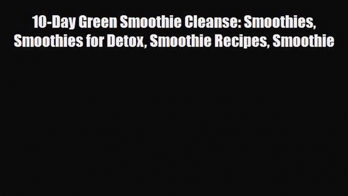 Read ‪10-Day Green Smoothie Cleanse: Smoothies Smoothies for Detox Smoothie Recipes Smoothie‬