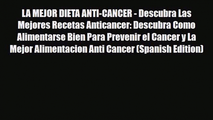 Read ‪LA MEJOR DIETA ANTI-CANCER - Descubra Las Mejores Recetas Anticancer: Descubra Como Alimentarse‬