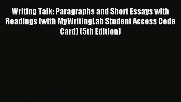 Read Writing Talk: Paragraphs and Short Essays with Readings (with MyWritingLab Student Access