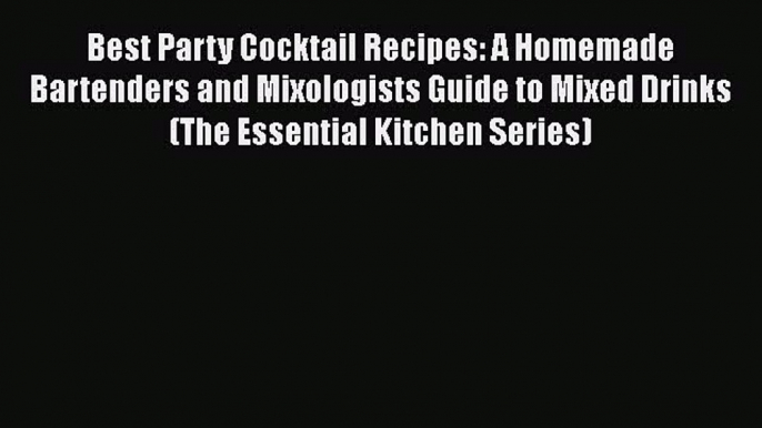 Read Best Party Cocktail Recipes: A Homemade Bartenders and Mixologists Guide to Mixed Drinks