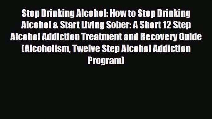 Download ‪Stop Drinking Alcohol: How to Stop Drinking Alcohol & Start Living Sober: A Short