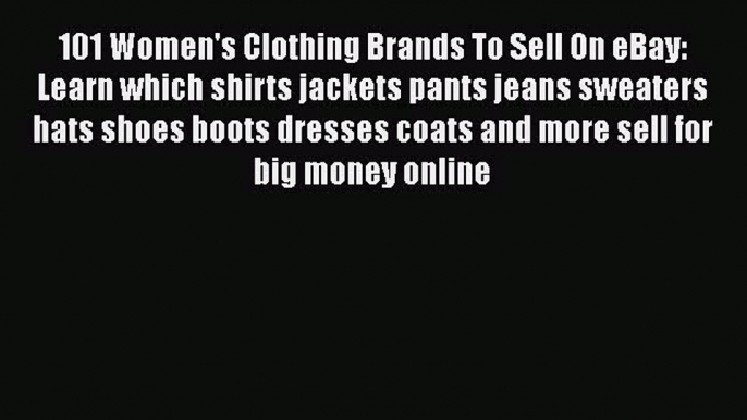 PDF 101 Women's Clothing Brands To Sell On eBay: Learn which shirts jackets pants jeans sweaters