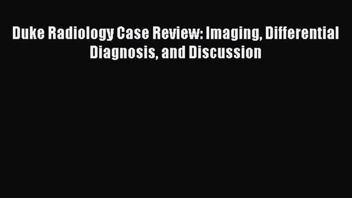 Download Duke Radiology Case Review: Imaging Differential Diagnosis and Discussion PDF Free