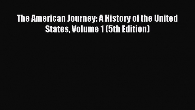 Download The American Journey: A History of the United States Volume 1 (5th Edition) Ebook