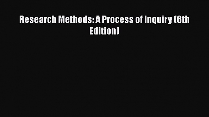 [PDF] Research Methods: A Process of Inquiry (6th Edition) [Download] Online