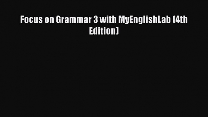 Download Focus on Grammar 3 with MyEnglishLab (4th Edition) PDF Online