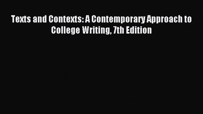 Download Texts and Contexts: A Contemporary Approach to College Writing 7th Edition Ebook Online