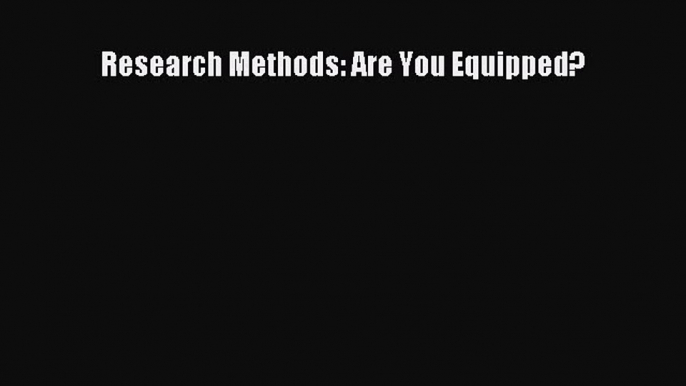 [PDF] Research Methods: Are You Equipped? [Read] Full Ebook