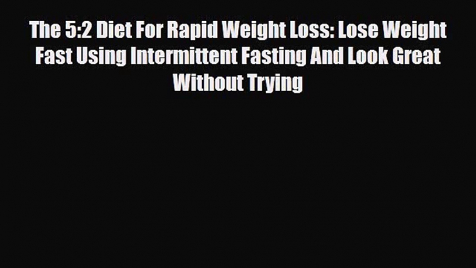 Download ‪The 5:2 Diet For Rapid Weight Loss: Lose Weight Fast Using Intermittent Fasting And