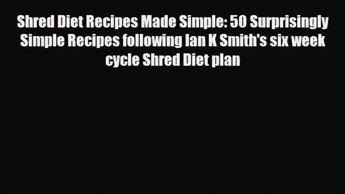 Read ‪Shred Diet Recipes Made Simple: 50 Surprisingly Simple Recipes following Ian K Smith's