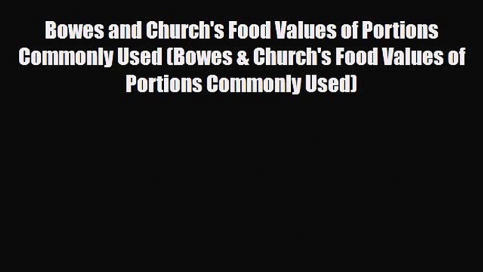 Read ‪Bowes and Church's Food Values of Portions Commonly Used (Bowes & Church's Food Values