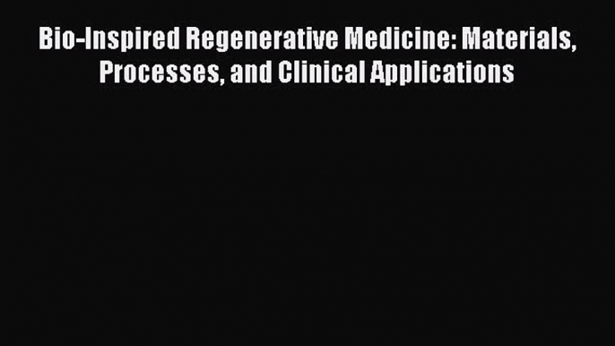 Download Bio-Inspired Regenerative Medicine: Materials Processes and Clinical Applications