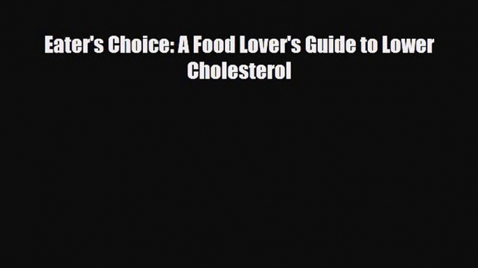 Read ‪Eater's Choice: A Food Lover's Guide to Lower Cholesterol‬ Ebook Free