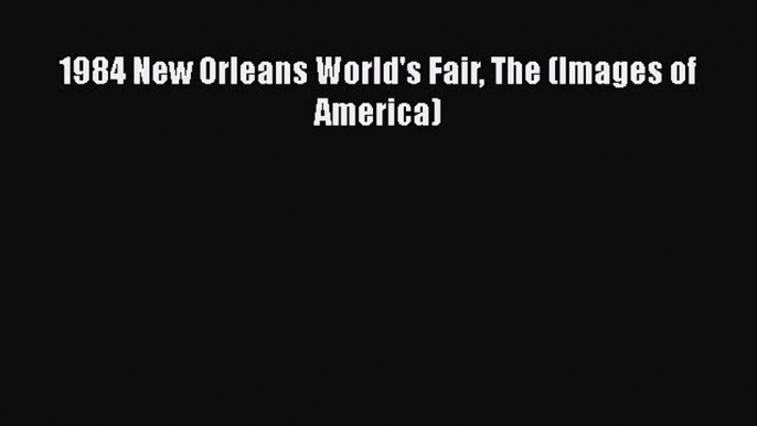 Read 1984 New Orleans World's Fair The (Images of America) Ebook Free