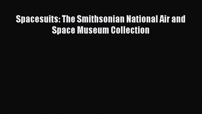 Download Spacesuits: The Smithsonian National Air and Space Museum Collection PDF Free