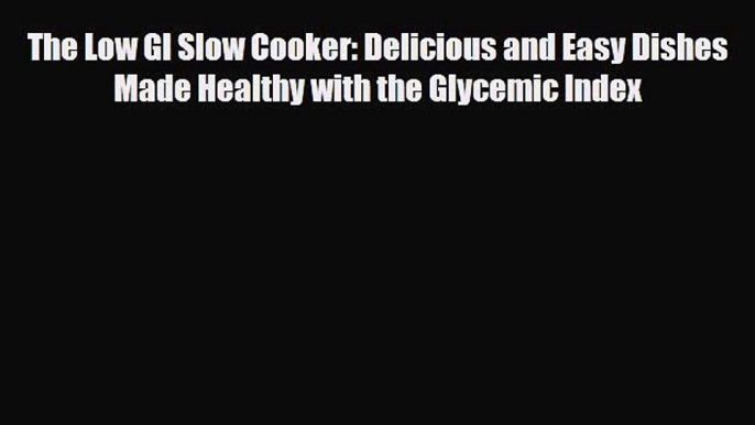 Read ‪The Low GI Slow Cooker: Delicious and Easy Dishes Made Healthy with the Glycemic Index‬