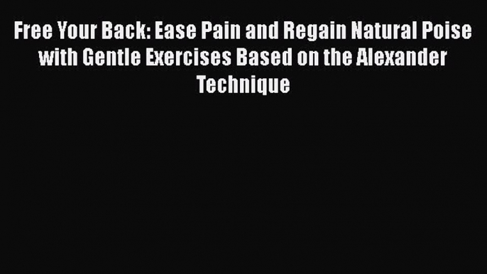 Read Free Your Back: Ease Pain and Regain Natural Poise with Gentle Exercises Based on the