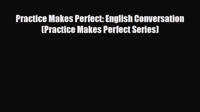 PDF Practice Makes Perfect: English Conversation (Practice Makes Perfect Series)  EBook