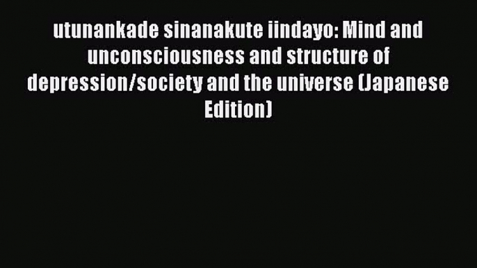 Read utunankade sinanakute iindayo: Mind and unconsciousness and structure of depression/society