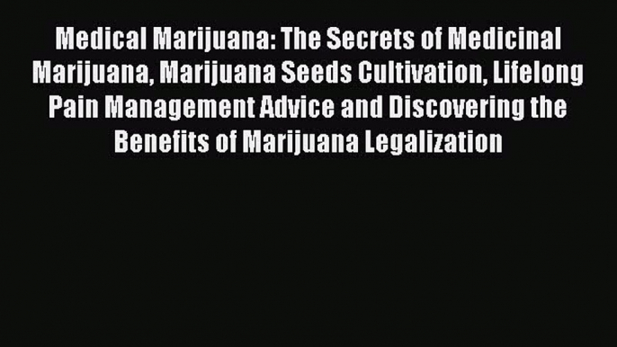 Read Medical Marijuana: The Secrets of Medicinal Marijuana Marijuana Seeds Cultivation Lifelong