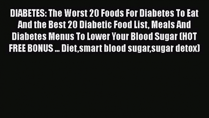 Download DIABETES: The Worst 20 Foods For Diabetes To Eat And the Best 20 Diabetic Food List