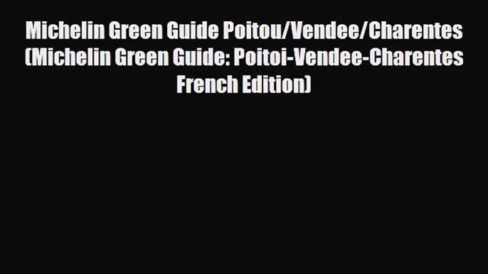PDF Michelin Green Guide Poitou/Vendee/Charentes (Michelin Green Guide: Poitoi-Vendee-Charentes