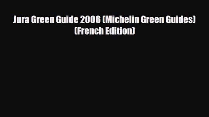 PDF Jura Green Guide 2006 (Michelin Green Guides) (French Edition) Ebook