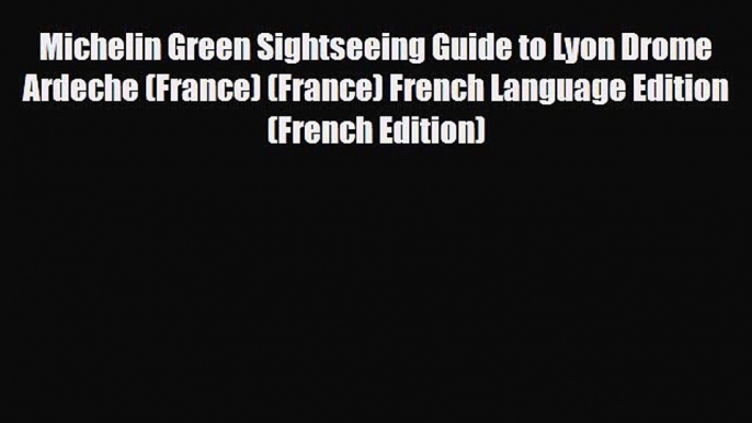 Download Michelin Green Sightseeing Guide to Lyon Drome Ardeche (France) (France) French Language