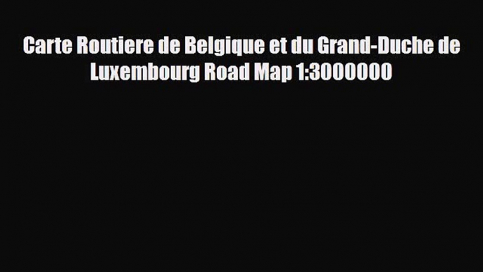 Download Carte Routiere de Belgique et du Grand-Duche de Luxembourg Road Map 1:3000000 Read