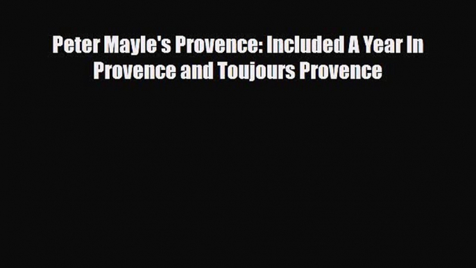 Download Peter Mayle's Provence: Included A Year In Provence and Toujours Provence Read Online