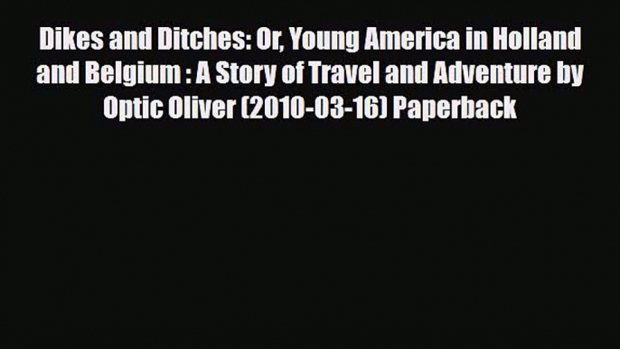 PDF Dikes and Ditches: Or Young America in Holland and Belgium : A Story of Travel and Adventure