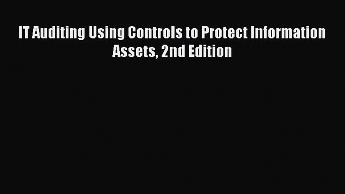 IT Auditing Using Controls to Protect Information Assets 2nd Edition