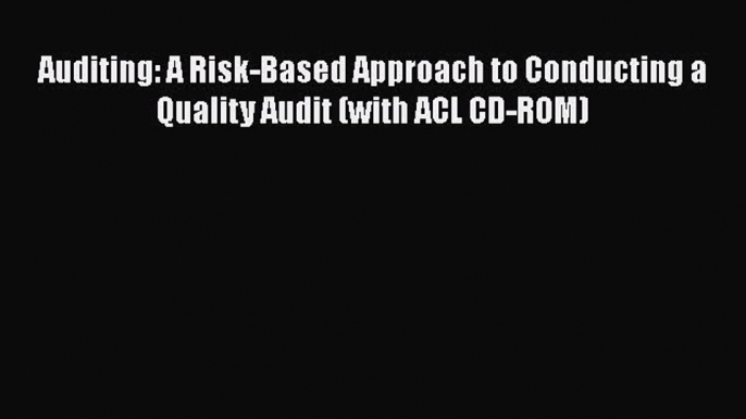 Auditing: A Risk-Based Approach to Conducting a Quality Audit (with ACL CD-ROM)